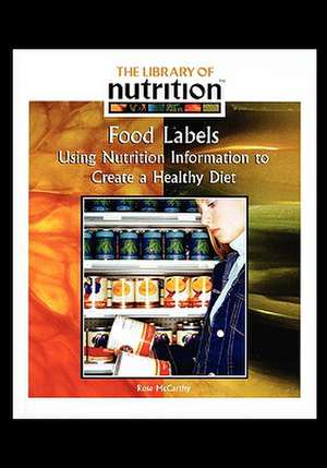 Food Labels: Using Nutrition Information to Create a Healthy Diet de Rose McCarthy