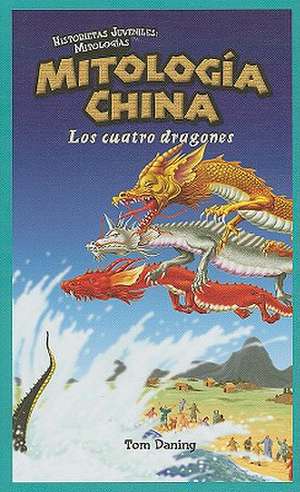 Mitologia China: Los Cuatro Dragones = Chinese Mythology de Tom Daning