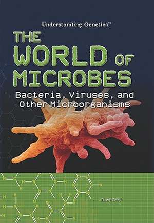 The World of Microbes: Bacteria, Viruses, and Other Microorganisms de Janey Levy