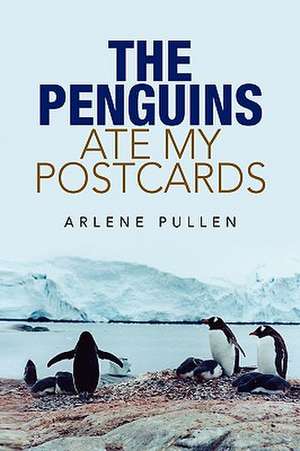 THE PENGUINS ATE MY POSTCARDS de Arlene Pullen