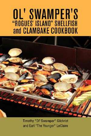 Ol' Swamper's Rogues' Island Shellfish and Clambake Cookbook de Timothy "Ol' Swamper" Gilchrist and Earl