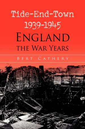 Tide-End-Town 1939-1945 England the War Years de Bert Cathery