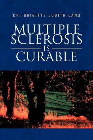 Multiple Sclerosis Is Curable de Brigitte Judith Lang