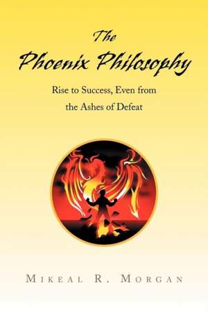 The Phoenix Philosophy de Mikeal R. Morgan