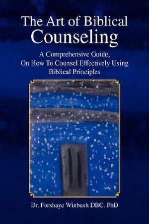 The Art of Biblical Counseling de Forshaye Winbush