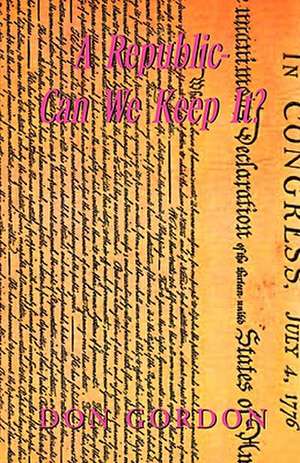 A Republic-Can We Keep It? de Don Gordon