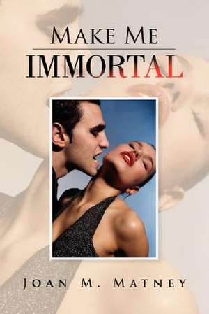 Make Me Immortal de Joan M. Matney