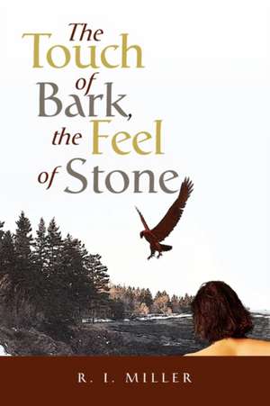 The Touch of Bark, the Feel of Stone de R. I. Miller