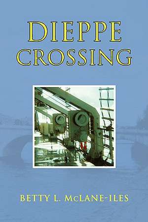 Dieppe Crossing de Betty L. McLane-Iles