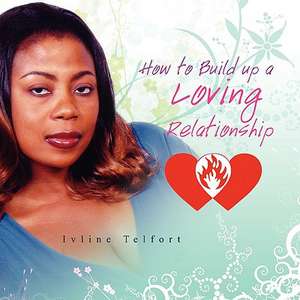 How to Build Up a Loving Relationship de Ivline Telfort