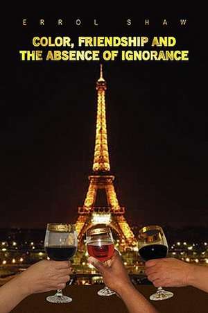 Color, Friendship and the Absence of Ignorance de Errol Shaw