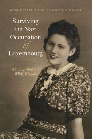 Surviving the Nazi Occupation of Luxembourg de Marguerite Thill-Somin-Nicholson