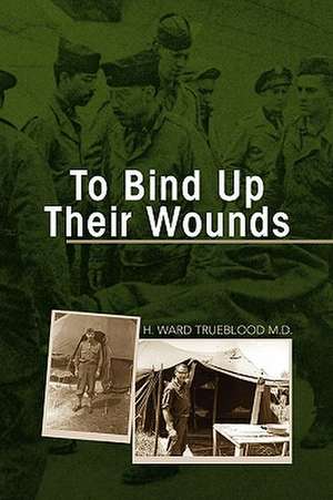 To Bind Up Their Wounds de H. Ward Trueblood