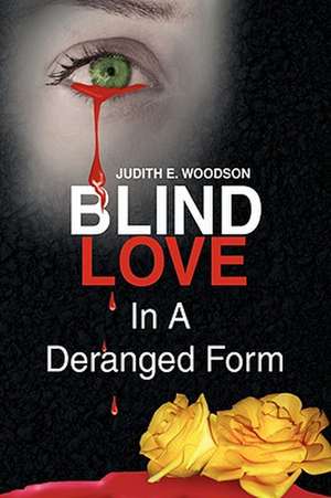 Blind Love in a Deranged Form de Judith E. Woodson