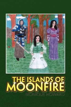 The Islands of Moonfire de Monique Howard