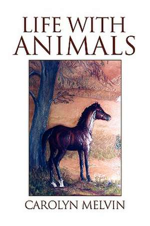 Life with Animals de Carolyn Melvin