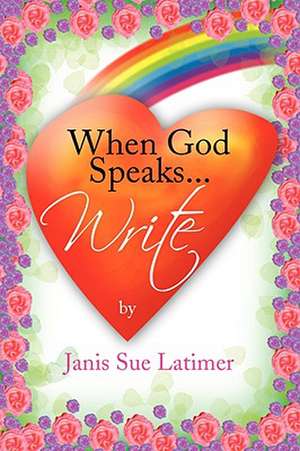 When God Speaks...Write de Janis Sue Latimer