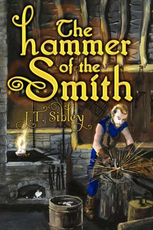 The Hammer of the Smith de J. T. Sibley