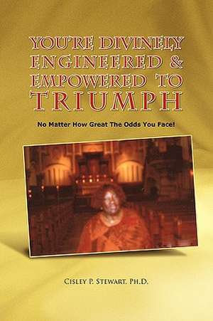 You're Divinely Engineered & Empowered to Triumph de Cisley P. Stewart