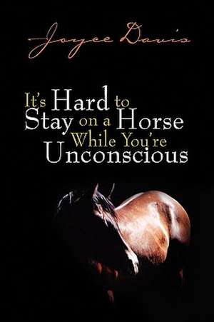 It's Hard to Stay on a Horse While You're Unconscious de Joyce Davis