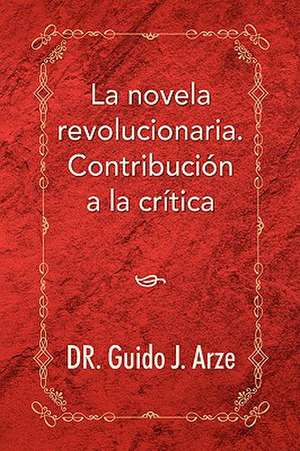 La Novela Revolucionaria. Contribucion a la Critica de Guido J. Arze