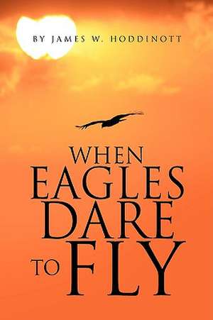 When Eagles Dare to Fly de James W. Hoddinott