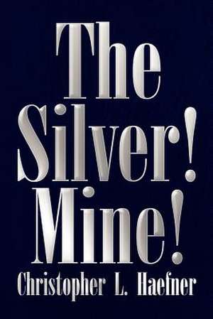 The Silver! Mine! de Christopher L. Haefner