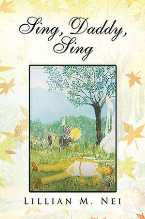 Sing, Daddy, Sing de Lillian M. Nei