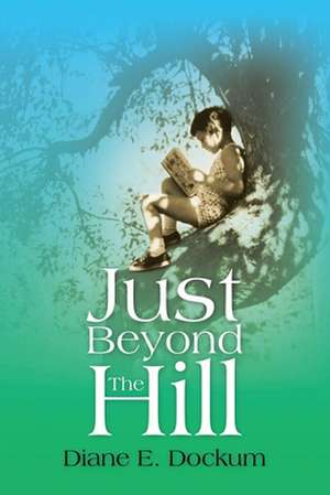 Just Beyond the Hill de Diane E. Dockum