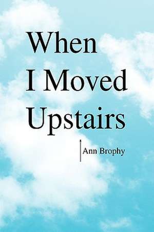 When I Moved Upstairs de Ann Brophy