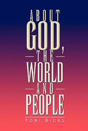 About God, the World and People de Toni Bickl