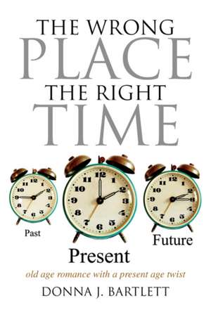 The Wrong Place the Right Time de Donna J. Bartlett