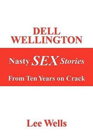 Dell Wellington Nasty Sex Stories de Lee Wells