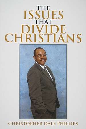 The Issues That Divide Christians de Christopher Dale Phillips