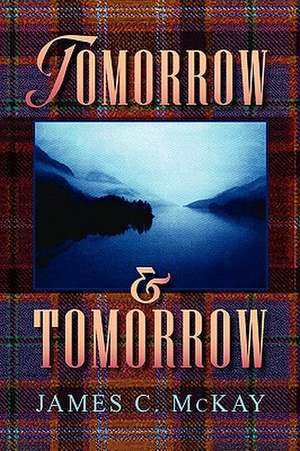 Tomorrow and Tomorrow de James C. McKay