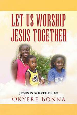 Let Us Worship Jesus Together de Okyere Bonna