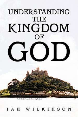 Understanding the Kingdom of God de Ian Wilkinson