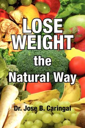 Lose Weight the Natural Way de Jose B. Caringal