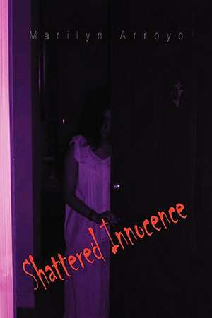 Shattered Innocence de Marilyn Arroyo