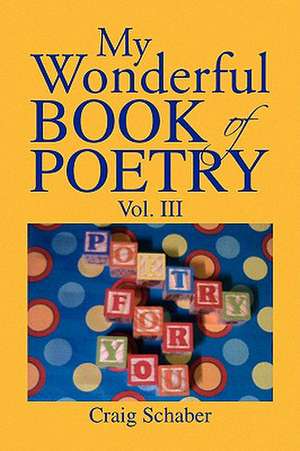 My Wonderful Book of Poetry Vol. III de Craig Schaber