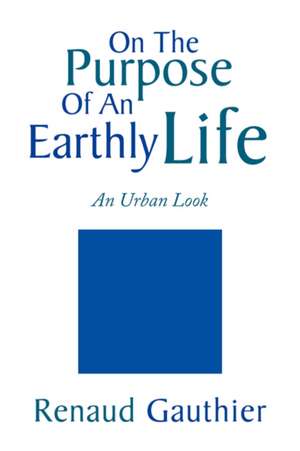 On the Purpose of an Earthly Life de Renaud Gauthier