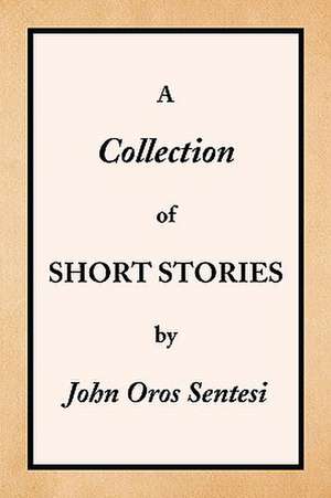 A Collection of Short Stories de John Oros Sentesi