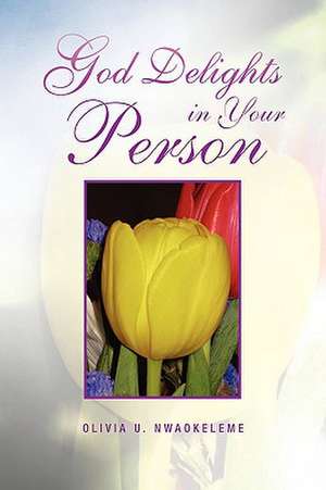 God Delights in Your Person de Olivia U. Nwaokeleme