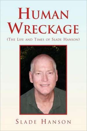 Human Wreckage (the Life and Times of Slade Hanson) de Slade Hanson