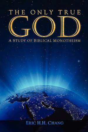 The Only True God de Eric H. H. Chang