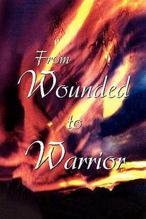 From Wounded to Warrior de Carla McDonough