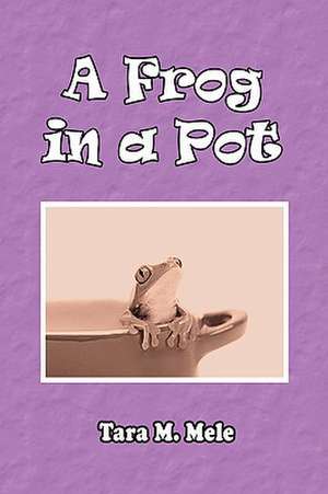 A Frog in a Pot de Tara M. Mele