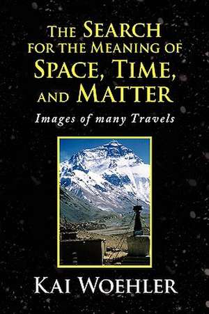 The Search for the Meaning of Space, Time, and Matter de Kai Woehler