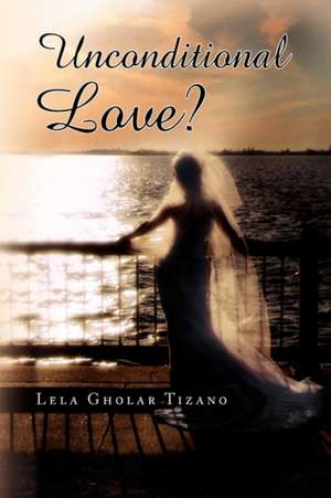 Unconditional Love? de Lela Gholar Tizano