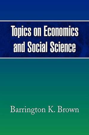 Topics on Economics and Social Science de Barrington K. Brown